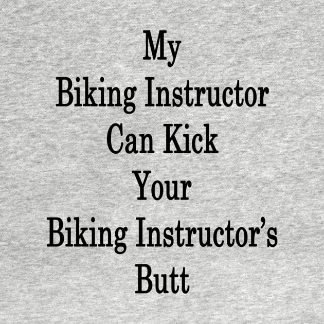 My Biking Instructor Can Kick Your Biking Instructor's Butt by supernova23